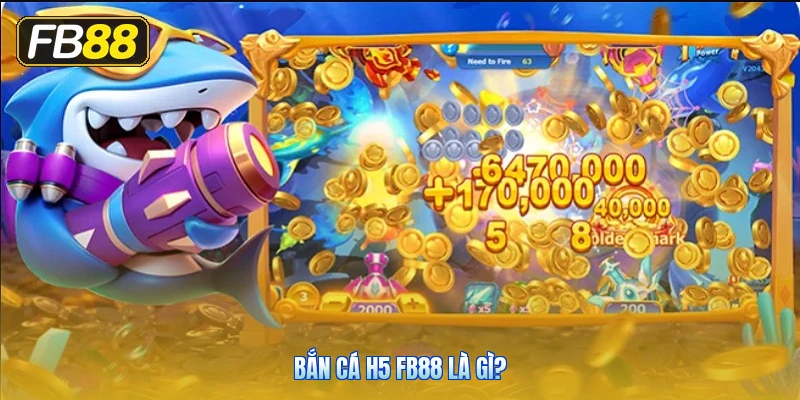Bắn Cá H5 FB88 Là Gì?