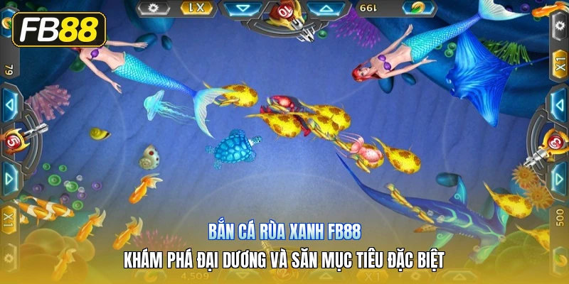 Bắn Cá Rùa Xanh FB88 – Khám Phá Đại Dương Và Săn Mục Tiêu Đặc Biệt