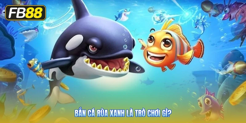 Bắn Cá Rùa Xanh Là Trò Chơi Gì?