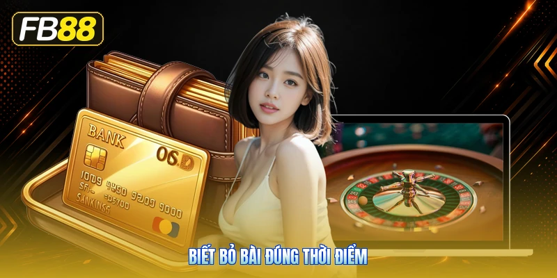Biết Bỏ Bài Đúng Thời Điểm