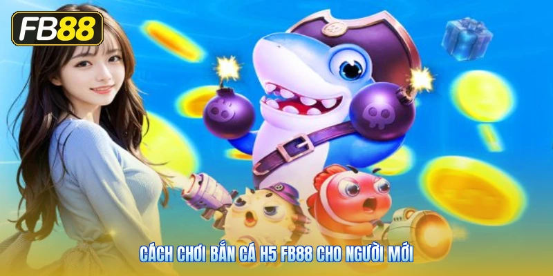 Cách Chơi Bắn Cá H5 FB88 Cho Người Mới