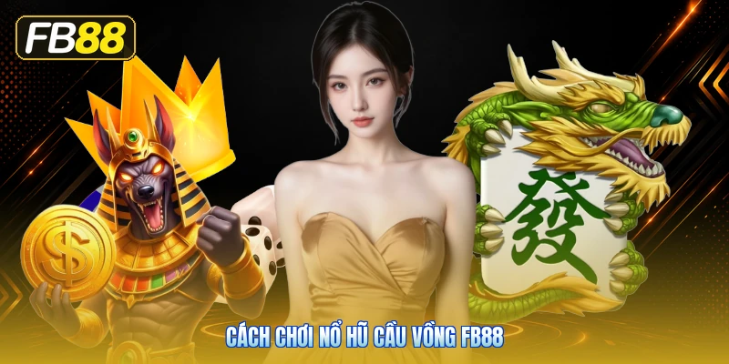 Cách Chơi Nổ Hũ Cầu Vồng FB88