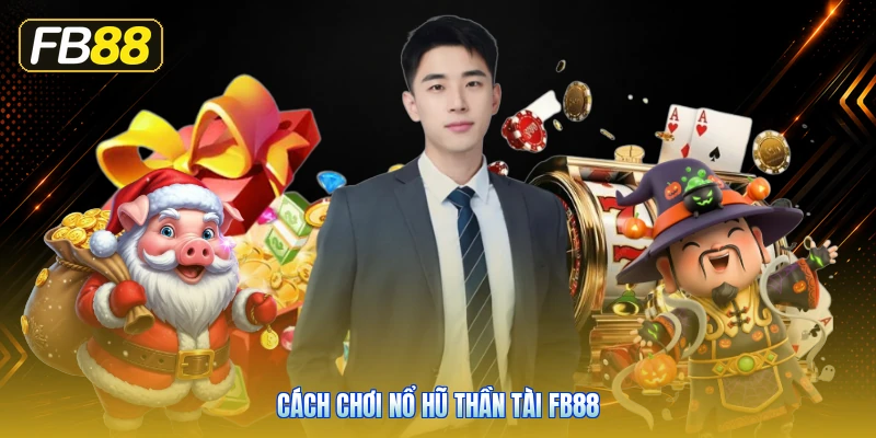 Cách Chơi Nổ Hũ Thần Tài FB88