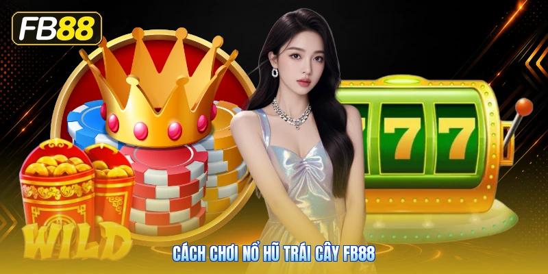 Cách Chơi Nổ Hũ Trái Cây FB88