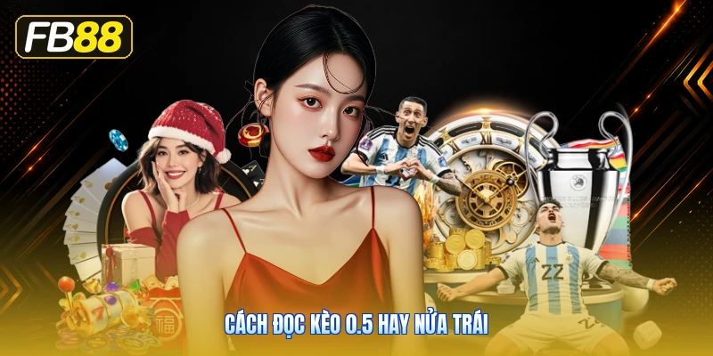 Cách Đọc Kèo 0.5 Hay Nửa Trái