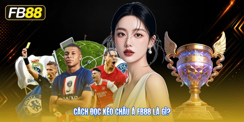 Cách Đọc Kèo Châu Á FB88 Là Gì?
