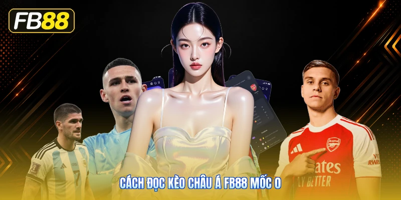 Cách Đọc Kèo Châu Á FB88 Mốc 0