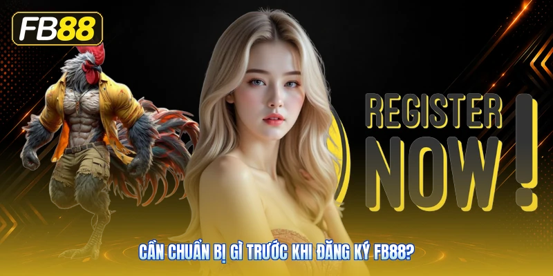 Cần Chuẩn Bị Gì Trước Khi Đăng Ký FB88?