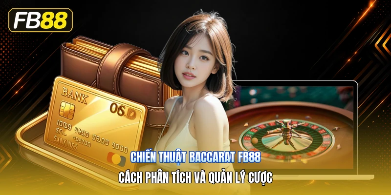 Chiến Thuật Baccarat FB88 – Cách Phân Tích Và Quản Lý Cược