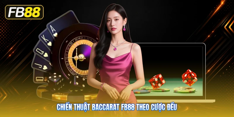 Chiến Thuật Baccarat FB88 Theo Cược Đều