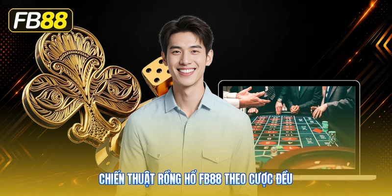 Chiến Thuật Rồng Hổ FB88 Theo Cược Đều