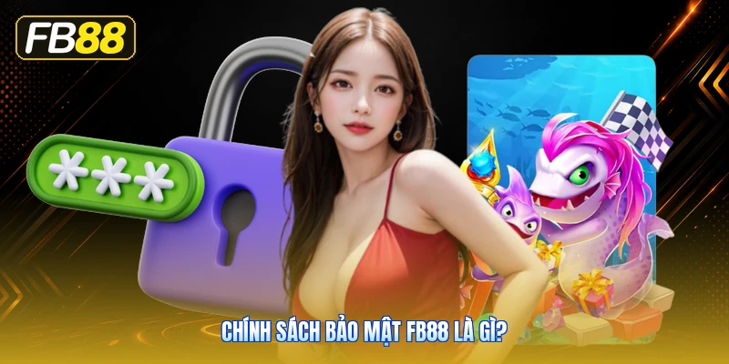 Chính Sách Bảo Mật FB88 Là Gì?
