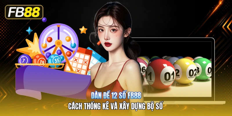 Dàn Đề 12 Số FB88 – Cách Thống Kê Và Xây Dựng Bộ Số