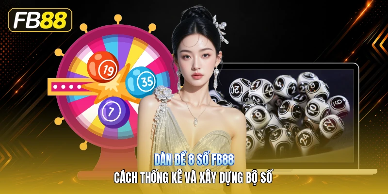 Dàn Đề 8 Số FB88 – Cách Thống Kê Và Xây Dựng Bộ Số