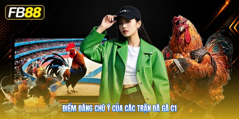 Điểm Đáng Chú Ý Của Các Trận Đá Gà C1