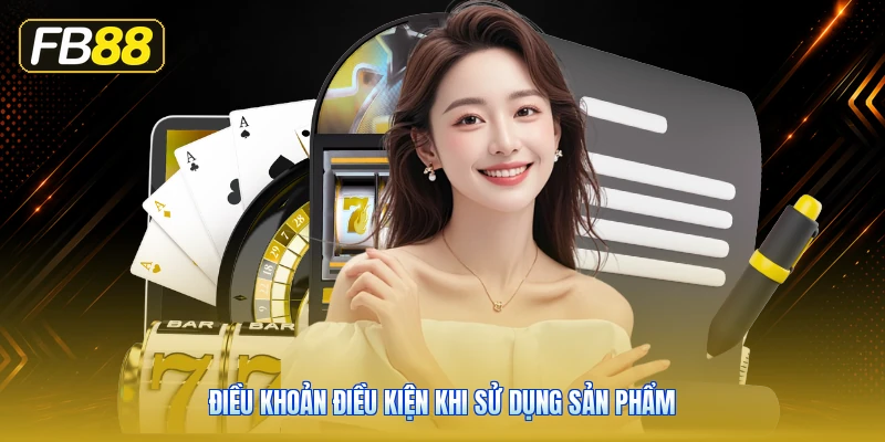 Điều Khoản Điều Kiện Khi Sử Dụng Sản Phẩm