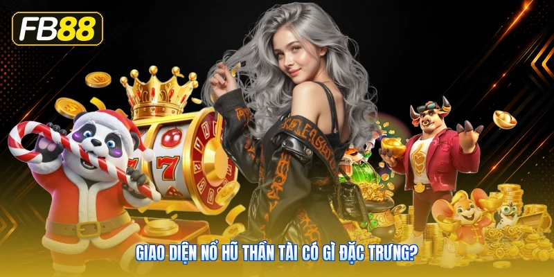 Giao Diện Nổ Hũ Thần Tài Có Gì Đặc Trưng?