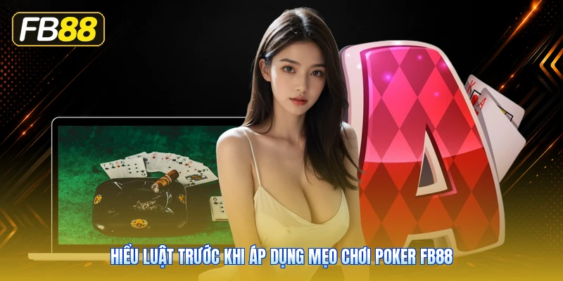 Hiểu Luật Trước Khi Áp Dụng Mẹo Chơi Poker FB88