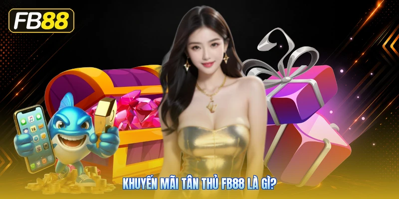 Khuyến Mãi Tân Thủ FB88 Là Gì?