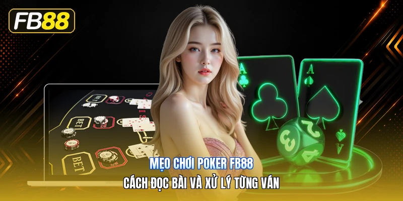Mẹo Chơi Poker FB88 – Cách Đọc Bài Và Xử Lý Từng Ván