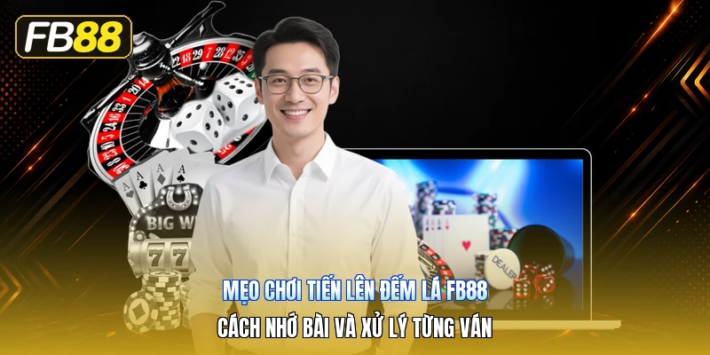 Mẹo Chơi Tiến Lên Đếm Lá FB88 – Cách Nhớ Bài Và Xử Lý Từng Ván