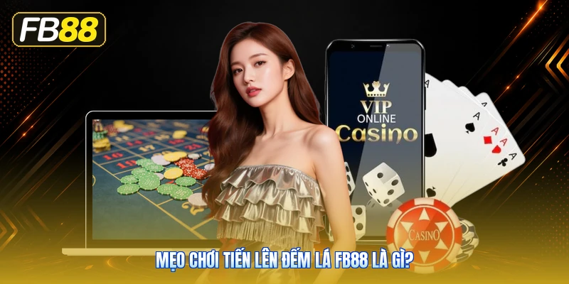 Mẹo Chơi Tiến Lên Đếm Lá FB88 Là Gì?
