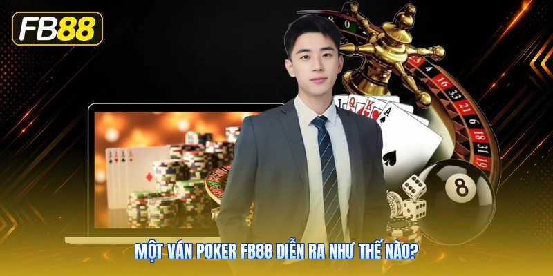 Một Ván Poker FB88 Diễn Ra Như Thế Nào?