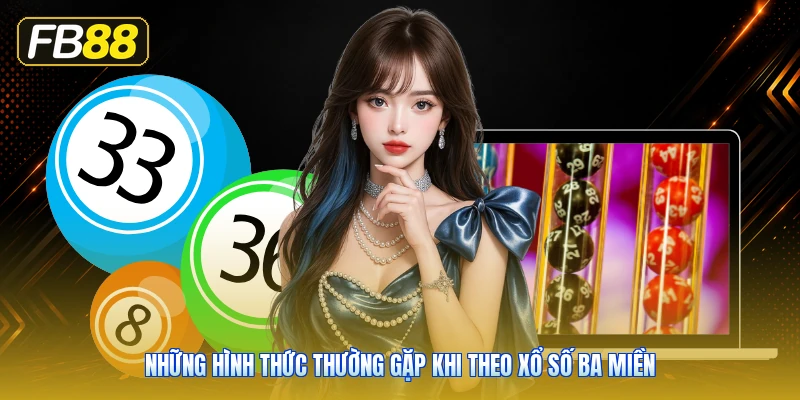 Những Hình Thức Thường Gặp Khi Theo Xổ Số Ba Miền