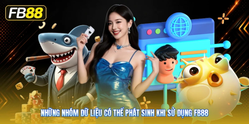 Những Nhóm Dữ Liệu Có Thể Phát Sinh Khi Sử Dụng FB88
