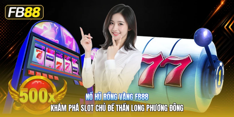 Nổ Hũ Rồng Vàng FB88 – Khám Phá Slot Chủ Đề Thần Long Phương Đông