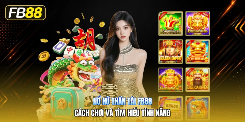 Nổ Hũ Thần Tài FB88 – Cách Chơi Và Tìm Hiểu Tính Năng