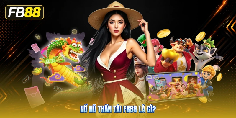 Nổ Hũ Thần Tài FB88 Là Gì?