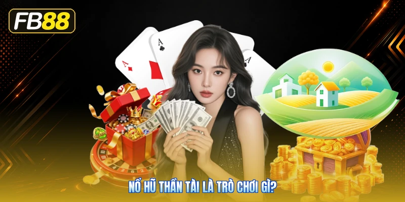 Nổ Hũ Thần Tài Là Trò Chơi Gì?