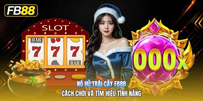 Nổ Hũ Trái Cây FB88 – Cách Chơi Và Tìm Hiểu Tính Năng