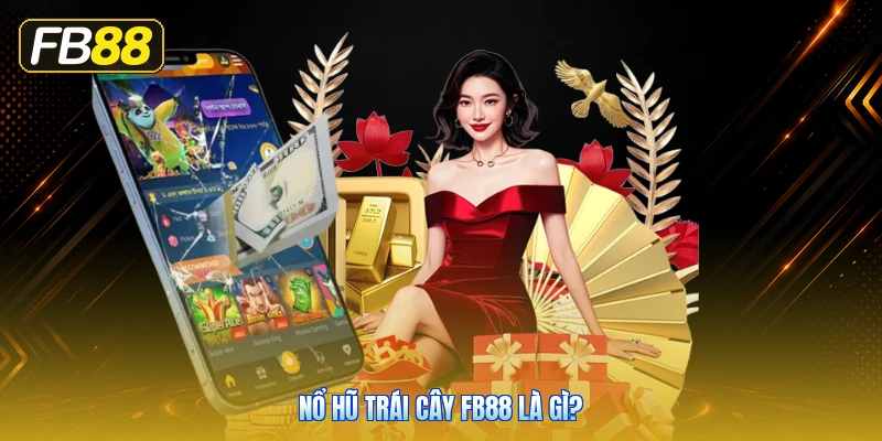 Nổ Hũ Trái Cây FB88 Là Gì?