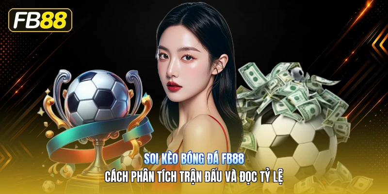 Soi Kèo Bóng Đá FB88 – Cách Phân Tích Trận Đấu Và Đọc Tỷ Lệ