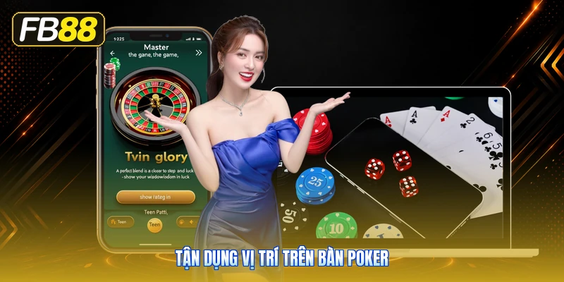 Tận Dụng Vị Trí Trên Bàn Poker