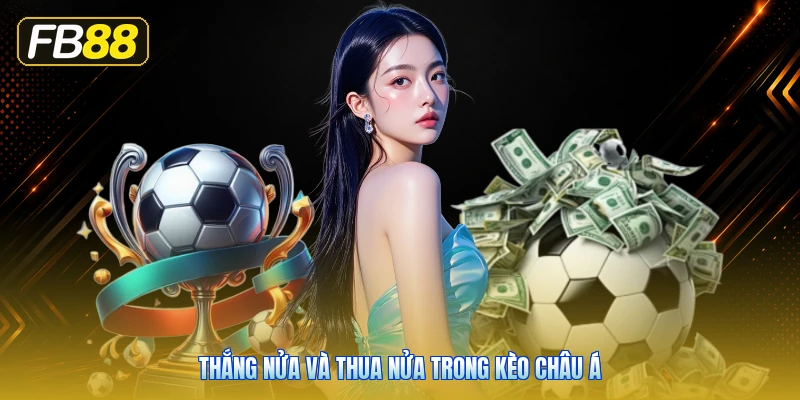 Thắng Nửa Và Thua Nửa Trong Kèo Châu Á