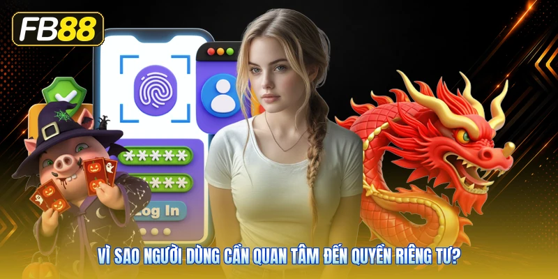 Vì Sao Người Dùng Cần Quan Tâm Đến Quyền Riêng Tư?