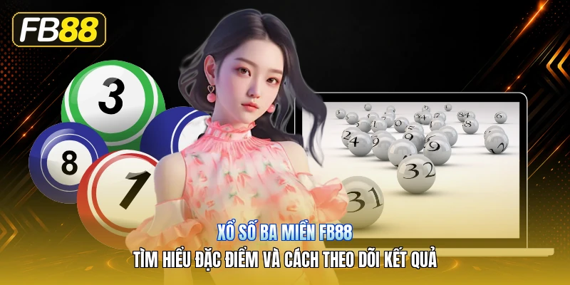 Xổ Số Ba Miền FB88 – Tìm Hiểu Đặc Điểm Và Cách Theo Dõi Kết Quả